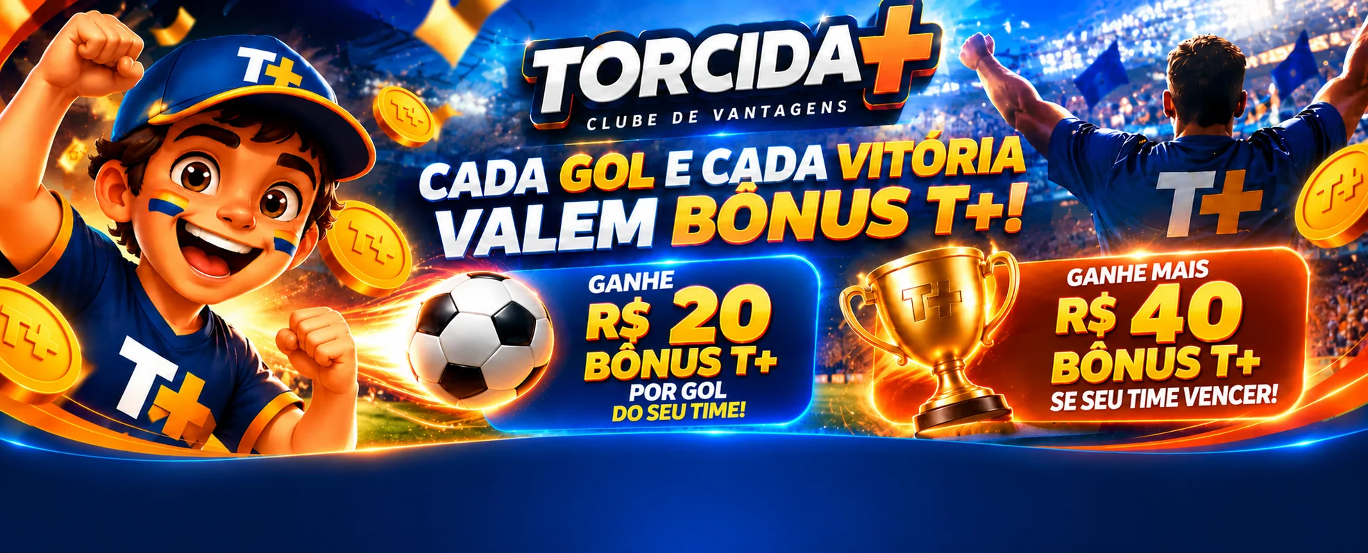 Torcida+ Clube de Vantagens: cada gol e cada vitória valem Bônus T+! Ganhe R$ 20 em Bônus T+ por gol do seu time e mais R$ 40 em Bônus T+ se seu time vencer.